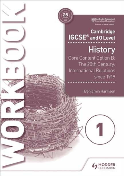 CAMBRIDGE IGCSE AND O LEVEL HISTORY WORKBOOK 1 - CORE CONTENT OPTION B: THE 20TH CENTURY: INTERNATIO