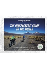 LONELY PLANET THE BIKEPACKERS' GUIDE TO THE WORLD