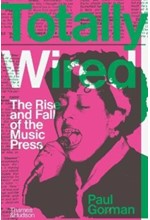 TOTALLY WIRED : THE RISE AND FALL OF THE MUSIC PRESS