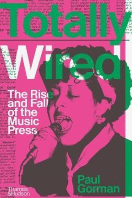 TOTALLY WIRED : THE RISE AND FALL OF THE MUSIC PRESS