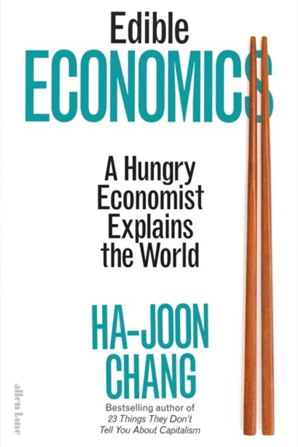 EDIBLE ECONOMICS : A HUNGRY ECONOMIST EXPLAINS THE WORLD