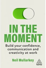 IN THE MOMENT-BUILD YOUR CONFIDENCE, COMMUNICATION AND CREATIVITY AT WORK