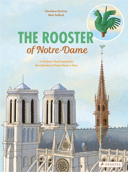 THE ROOSTER OF NOTRE DAME : A CHILDREN'S BOOK INSPIRED BY THE CATHEDRAL OF NOTRE DAME IN PARIS