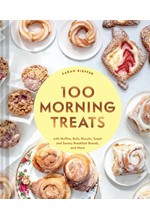 100 MORNING TREATS : WITH MUFFINS, ROLLS, BISCUITS, SWEET AND SAVORY BREAKFAST BREADS, AND MORE