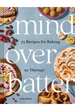 MIND OVER BATTER : 75 RECIPES FOR BAKING AS THERAPY