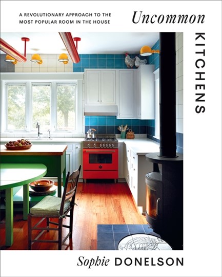 UNCOMMON KITCHENS : A REVOLUTIONARY APPROACH TO THE MOST POPULAR ROOM IN THE HOUSE