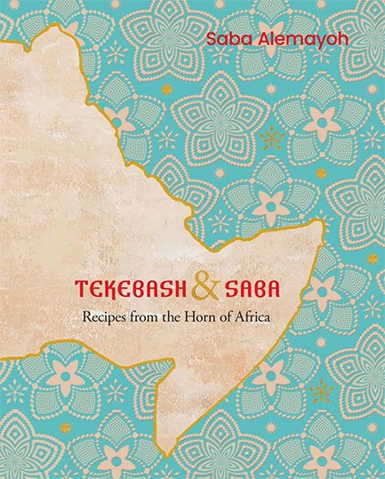 TEKEBASH AND SABA : RECIPES FROM THE HORN OF AFRICA