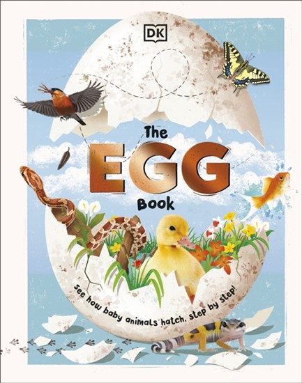 THE EGG BOOK : SEE HOW BABY ANIMALS HATCH, STEP BY STEP!