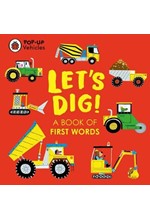 POP-UP VEHICLES: LET'S DIG! : A BOOK OF FIRST WORDS