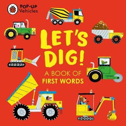 POP-UP VEHICLES: LET'S DIG! : A BOOK OF FIRST WORDS