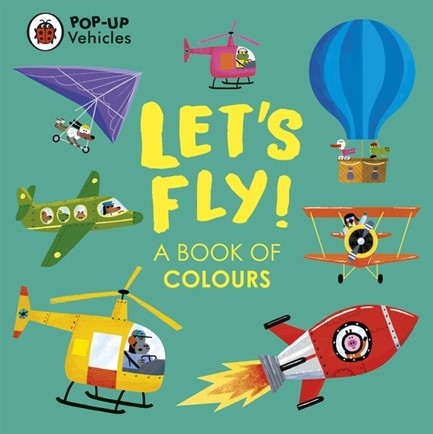 POP-UP VEHICLES: LET'S FLY! : A BOOK OF COLOURS