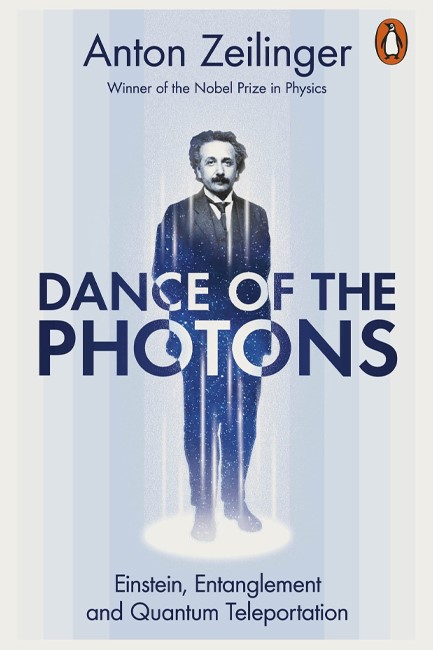 DANCE OF THE PHOTONS : EINSTEIN, ENTANGLEMENT AND QUANTUM TELEPORTATION