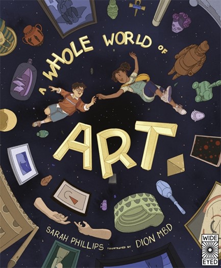 A WHOLE WORLD OF ART : A TIME-TRAVELLING TRIP THROUGH A WHOLE WORLD OF ART