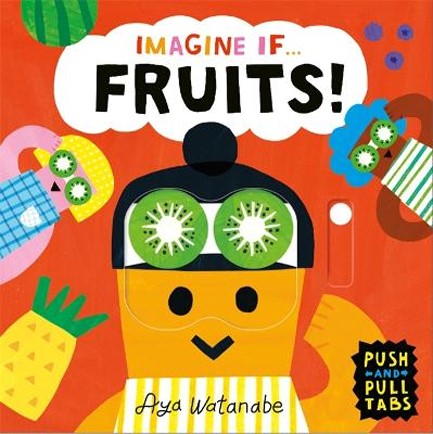 IMAGINE IF... FRUITS! : A PUSH, PULL, SLIDE TAB BOOK