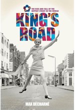 KING'S ROAD : THE RISE AND FALL OF THE HIPPEST STREET IN THE WORLD