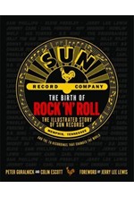 THE BIRTH OF ROCK 'N' ROLL : THE ILLUSTRATED STORY OF SUN RECORDS AND THE 70 RECORDINGS THAT CHANGED