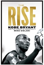 THE RISE : KOBE BRYANT AND THE PURSUIT OF IMMORTALITY