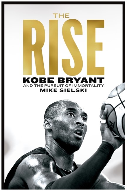 THE RISE : KOBE BRYANT AND THE PURSUIT OF IMMORTALITY