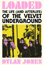 LOADED : THE LIFE (AND AFTERLIFE) OF THE VELVET UNDERGROUND