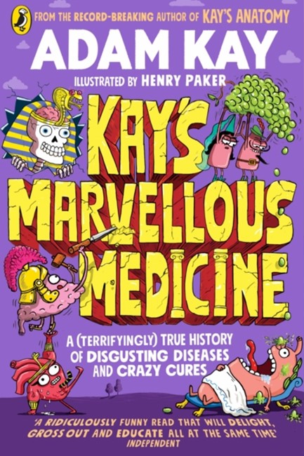 KAY'S MARVELLOUS MEDICINE : A GROSS AND GRUESOME HISTORY OF THE HUMAN BODY