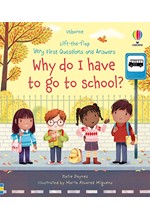 LIFT THE FLAP VERY FIRST QUESTIONS AND ANSWERS WHY DO I HAVE TO GO TO SCHOOL ?