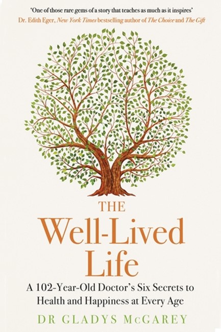 THE WELL-LIVED LIFE : A 102-YEAR-OLD DOCTOR'S SIX SECRETS TO HEALTH AND HAPPINESS AT EVERY AGE