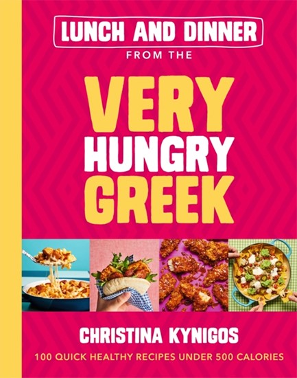 LUNCH AND DINNER FROM THE VERY HUNGRY GREEK : 100 QUICK HEALTHY RECIPES UNDER 500 CALORIES