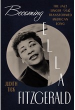 BECOMING ELLA FITZGERALD : THE JAZZ SINGER WHO TRANSFORMED AMERICAN SONG