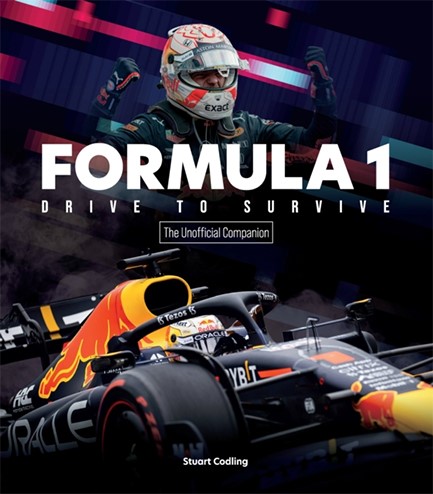 THE FORMULA 1 DRIVE TO SURVIVE UNOFFICIAL COMPANION : THE STARS, STRATEGY, TECHNOLOGY, AND HISTORY O