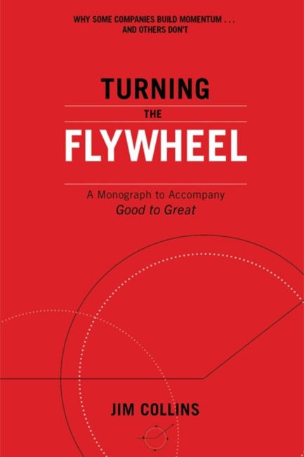 TURNING THE FLYWHEEL : A MONOGRAPH TO ACCOMPANY GOOD TO GREAT