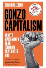 GONZO CAPITALISM : HOW TO MAKE MONEY IN AN ECONOMY THAT HATES YOU