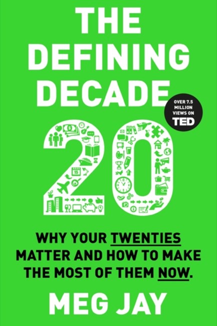 THE DEFINING DECADE : WHY YOUR TWENTIES MATTER AND HOW TO MAKE THE MOST OF THEM NOW