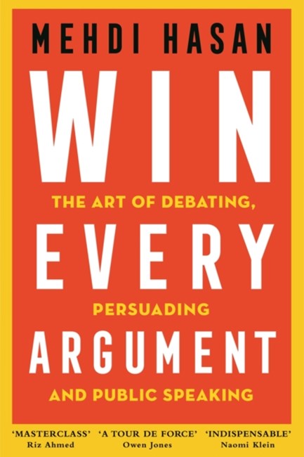 WIN EVERY ARGUMENT : THE ART OF DEBATING, PERSUADING AND PUBLIC SPEAKING