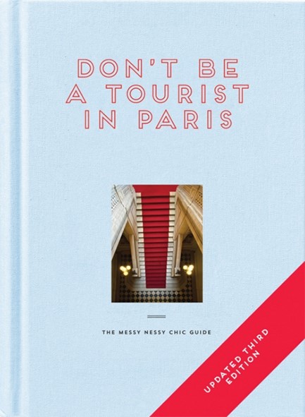 DON'T BE A TOURIST IN PARIS : THE MESSY NESSY CHIC GUIDE