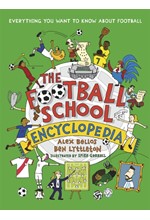 THE FOOTBALL SCHOOL ENCYCLOPEDIA : EVERYTHING YOU WANT TO KNOW ABOUT FOOTBALL