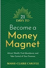 21 DAYS TO BECOME A MONEY MAGNET : ATTRACT WEALTH, FIND ABUNDANCE, AND TAKE CONTROL OF YOUR FINANCES