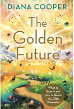 THE GOLDEN FUTURE : WHAT TO EXPECT AND HOW TO REACH THE FIFTH DIMENSION