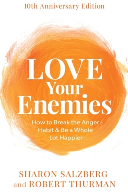 LOVE YOUR ENEMIES (10TH ANNIVERSARY EDITION) : HOW TO BREAK THE ANGER HABIT & BE A WHOLE LOT HAPPIER