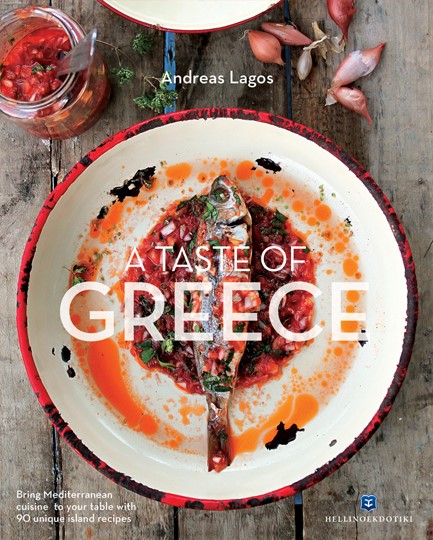 A TASTE OF GREECE - BRING MEDITERRANEAN CUISINE TO YOUR TABLE WITH 90 UNIQUE ISLAND RECIPES