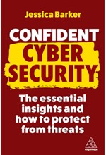 CONFIDENT CYBER SECURITY : THE ESSENTIAL INSIGHTS AND HOW TO PROTECT FROM THREATS