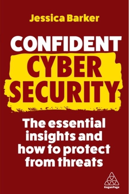 CONFIDENT CYBER SECURITY : THE ESSENTIAL INSIGHTS AND HOW TO PROTECT FROM THREATS