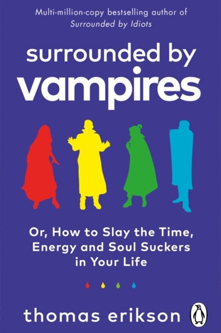 SURROUNDED BY VAMPIRES : OR, HOW TO SLAY THE TIME, ENERGY AND SOUL SUCKERS IN YOUR LIFE