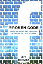 BROKEN CODE : INSIDE FACEBOOK AND THE FIGHT TO EXPOSE ITS TOXIC SECRETS