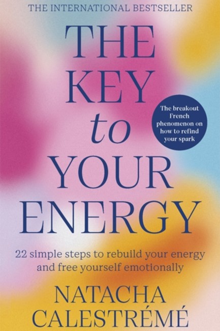 THE KEY TO YOUR ENERGY : 22 STEPS TO REBUILD YOUR ENERGY AND FREE YOURSELF EMOTIONALLY