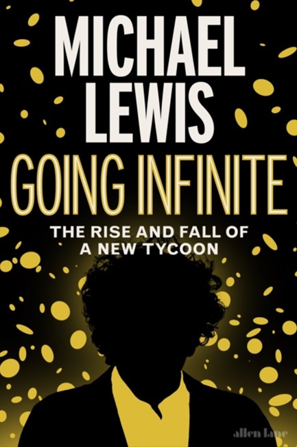 GOING INFINITE : THE RISE AND FALL OF A NEW TYCOON HB