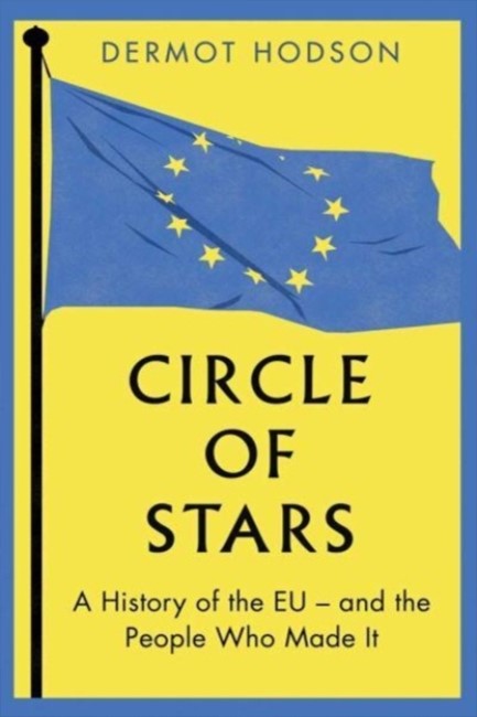 CIRCLE OF STARS : A HISTORY OF THE EU AND THE PEOPLE WHO MADE IT