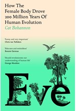 EVE : HOW THE FEMALE BODY DROVE 200 MILLION YEARS OF HUMAN EVOLUTION