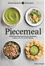 PIECEMEAL : A MEAL-PLANNING REPERTOIRE WITH 120 RECIPES TO MAKE IN 5+, 15+, OR 30+ MINUTES