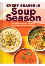 EVERY SEASON IS SOUP SEASON : 85+ SOUPER-ADAPTABLE RECIPES TO BATCH, SHARE, REINVENT, AND ENJOY