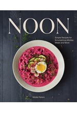 NOON : SIMPLE RECIPES FOR SCRUMPTIOUS MIDDAY MEALS AND MORE